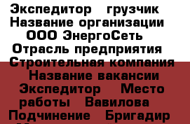 Экспедитор - грузчик  › Название организации ­ ООО“ЭнергоСеть“ › Отрасль предприятия ­ Строительная компания  › Название вакансии ­ Экспедитор  › Место работы ­ Вавилова  › Подчинение ­ Бригадир  › Минимальный оклад ­ 50 000 › Максимальный оклад ­ 75 000 › Процент ­ 2 › База расчета процента ­ от заказов  › Возраст от ­ 18 › Возраст до ­ 45 - Московская обл., Москва г. Работа » Вакансии   